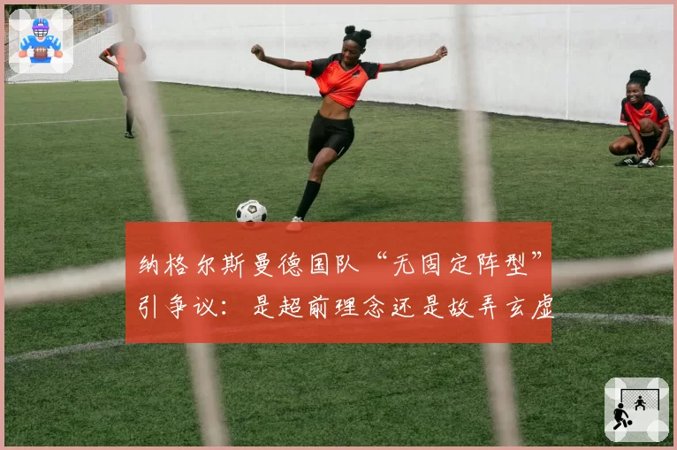 纳格尔斯曼德国队“无固定阵型”引争议：是超前理念还是故弄玄虚？