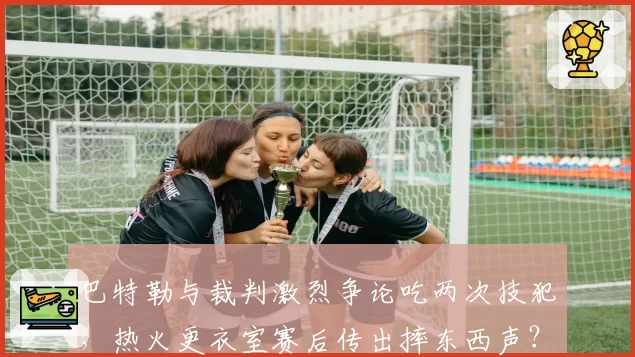 巴特勒与裁判激烈争论吃两次技犯，热火更衣室赛后传出摔东西声？